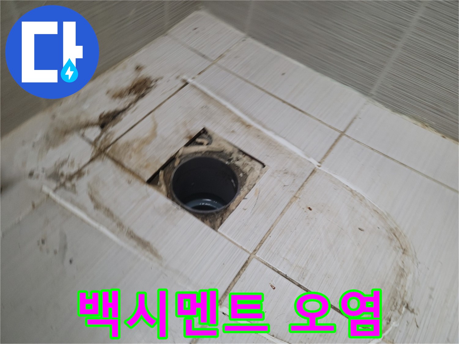 배수구 주변 백시멘트 오염 - 누수 가능성 높음